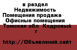  в раздел : Недвижимость » Помещения продажа »  » Офисные помещения . Томская обл.,Кедровый г.